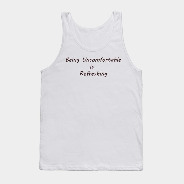 Being Uncomfortable is Refreshing Tank Top by gdb2